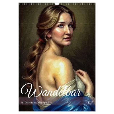 Wandelbar: Ein Gesicht in zwölf Epochen (Wandkalender 2027 DIN A3 hoch), CALVENDO Monatskalender