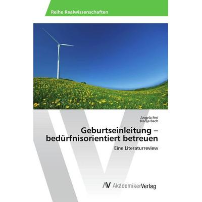 Geburtseinleitung - bedürfnisorientiert betreuen, Taschenbuch von Angela Frei,Nadja Bach, AV Akademikerverlag, 978-3-639-88944-4