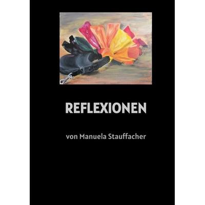 Reflexionen, Gebundene Ausgabe von Manuela Stauffacher, Tredition, 978-3-384-45146-0