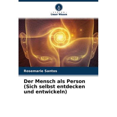 Der Mensch als Person (Sich selbst entdecken und entwickeln), Taschenbuch von Rosemarie Santos, Verlag Unser Wissen, 978-620-4-10420-1