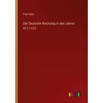 Der Deutsche Reichstag in den Jahren 911-1125, Taschenbuch von Paul Guba, Outlook, 978-3-368-64970-8