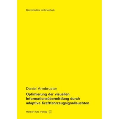 Optimierung der visuellen Informationsübermittlung durch adaptive Kraftfahrzeugsignalleuchten, Taschenbuch von Daniel Armbruster, Utz Verlag GmbH,