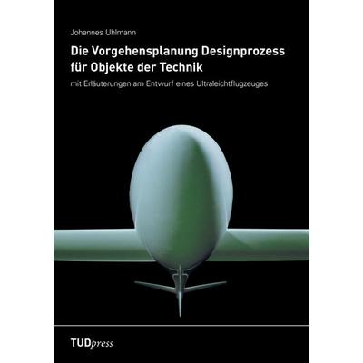 Die Vorgehensplanung Designprozess für Objekte der Technik, Taschenbuch von Johannes Uhlmann, TUDpress, 978-3-938863-20-6