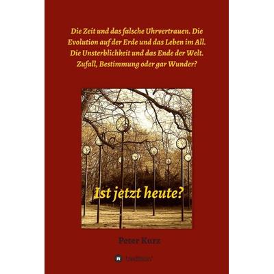 Ist jetzt heute?, Gebundene Ausgabe von Peter Kurz, Tredition, 978-3-7439-4334-6