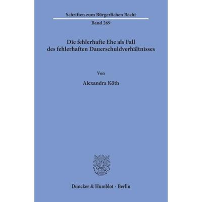 Die fehlerhafte Ehe als Fall des fehlerhaften Dauerschuldverhältnisses., Taschenbuch von Alexandra Köth, Duncker & Humblot, 978-3-428-10750-6