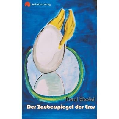 Der Zauberspiegel des Eros, Taschenbuch von Paul Riedel, BoD – Books on Demand, 978-3-7528-0567-3