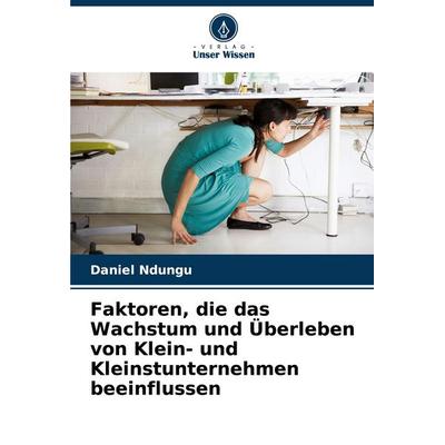 Faktoren, die das Wachstum und Überleben von Klein- und Kleinstunternehmen beeinflussen, Taschenbuch von Daniel Ndungu, Verlag Unser Wissen,