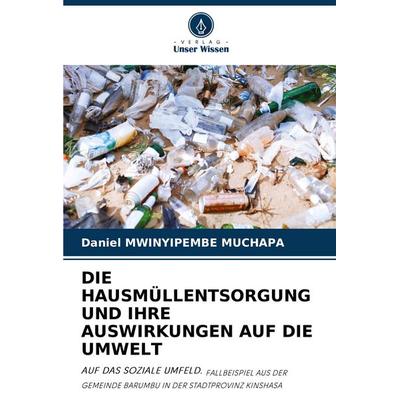 Die Hausmüllentsorgung und Ihre Auswirkungen Auf die Umwelt, Taschenbuch von Daniel Mwinyipembe Muchapa, Verlag Unser Wissen, 978-620-6-95658-7