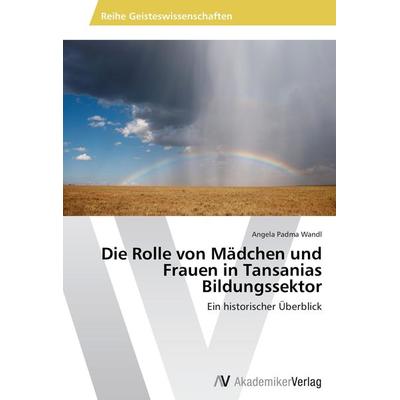 Die Rolle von Mädchen und Frauen in Tansanias Bildungssektor, Taschenbuch von Angela Padma Wandl, AV Akademikerverlag, 978-3-639-45446-8