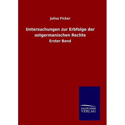 Untersuchungen zur Erbfolge der ostgermanischen Rechte, Gebundene Ausgabe von Julius Ficker, BoD - Books on Demand, 978-3-8460-7883-9
