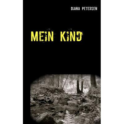 Mein Kind, Taschenbuch von Diana Petersen, BoD – Books on Demand, 978-3-7386-2524-0