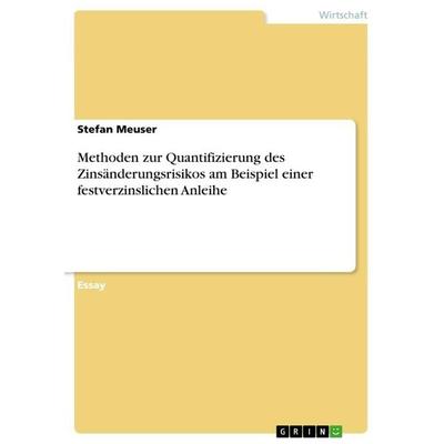 Methoden zur Quantifizierung des Zinsänderungsrisikos am Beispiel einer festverzinslichen Anleihe, Taschenbuch von Stefan Meuser, GRIN,