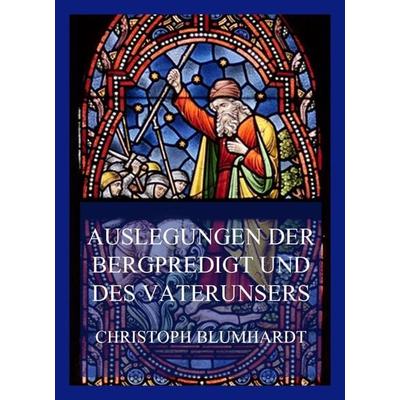 Auslegungen der Bergpredigt und des Vaterunsers, Taschenbuch von Christoph Blumhardt, Jazzybee Verlag, 978-3-8496-6548-7