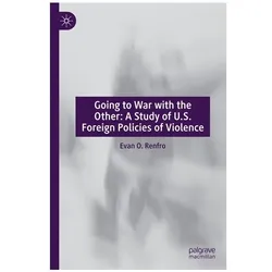 Going to War with the Other: A Study of U.S. Foreign Policies of Violence, Fachbücher von Evan O. Renfro
