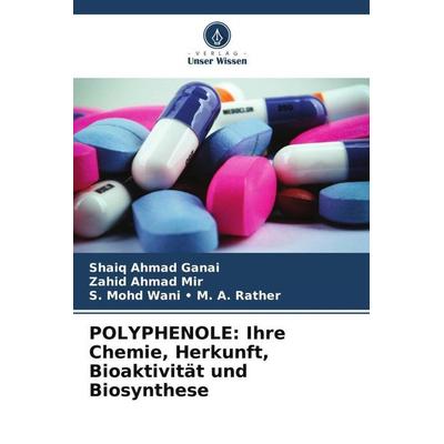 POLYPHENOLE: Ihre Chemie, Herkunft, Bioaktivität und Biosynthese, Taschenbuch von Shaiq Ahmad Ganai,Zahid Ahmad Mir,S. Mohd Wani Rather, Verlag Unser