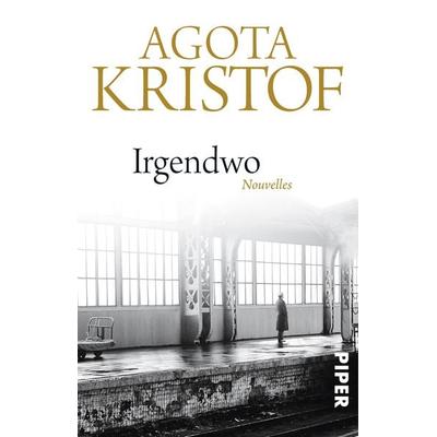 Irgendwo, Taschenbuch von Agota Kristof, Piper Taschenbuch, 978-3-492-30938-7