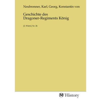 Geschichte des Dragoner-Regiments König, Taschenbuch von , MV-History, 978-3-7536-7030-0