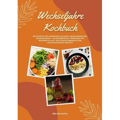 Wechseljahre Kochbuch: 600 Rezepte für hormonelle Balance, mehr Energie und Wohlbefinden – kalorienbewusst genießen für besseren Schlaf, ein starkes