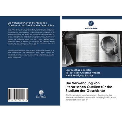 Die Verwendung von literarischen Quellen für das Studium der Geschichte, Taschenbuch von Lourdes Díaz González,Rafael Isaac Quintana Alfonso,Maité