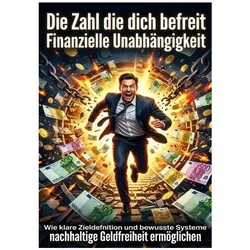 Die Zahl die dich befreit: Finanzielle Unabhängigkeit, Ratgeber von Lena Fischer