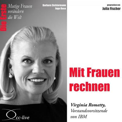 Die Erste - Mit Frauen rechnen (Virginia Rometty, Vorstandsvorsitzende von IBM) - Barbara Sichtermann,Ingo Rose, Audio, 9783956161544