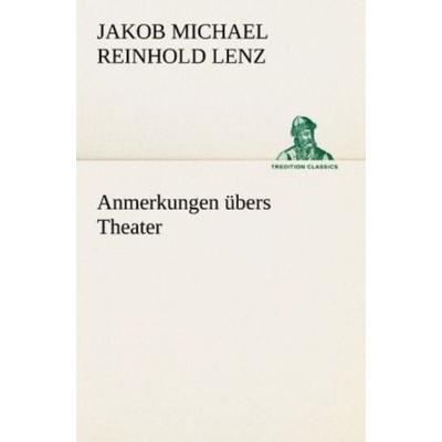 Anmerkungen übers Theater, Taschenbuch von Jakob Michael Reinhold Lenz, Tredition, 978-3-8472-3773-0