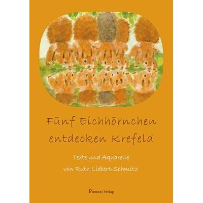 Fünf Eichhörnchen entdecken Krefeld, Gebundene Ausgabe von Ruth Liebert-Schmitz, Pirmoni, 978-3-9823142-2-8