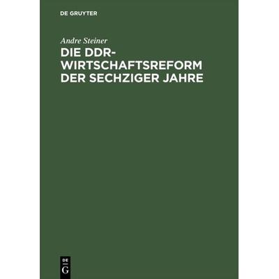 Die DDR-Wirtschaftsreform der sechziger Jahre, Gebundene Ausgabe von Andre Steiner, De Gruyter, 978-3-05-003317-4