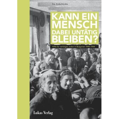 Kann ein Mensch dabei untätig bleiben?, Gebundene Ausgabe von Iva Arakchiyska, Lukas Verlag für Kunst- und Geistesgeschichte, 978-3-86732-254-6