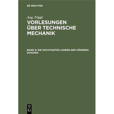 Die wichtigsten Lehren der höheren Dynamik, Gebundene Ausgabe von Aug. Föppl, De Gruyter Oldenbourg, 978-3-486-77443-6