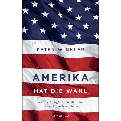 Amerika hat die Wahl, Gebundene Ausgabe von Peter Winkler, Quadriga