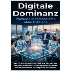 Digitale Dominanz: Prozesse automatisieren ohne IT-Chaos, Ratgeber von Kathrin Arnold