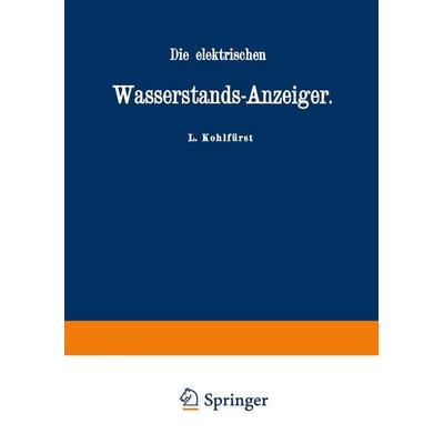 Die elektrischen Wasserstands-Anzeiger. Für Wasserten-und Maschinen-Techniker, Wasserleitungs — Ingenieure, Fabrikdirektoren, Industrielle u. s. w.,