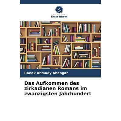 Das Aufkommen des zirkadianen Romans im zwanzigsten Jahrhundert, Taschenbuch von Ronak Ahmady Ahangar,Shamsoddin Royanian, Verlag Unser Wissen,