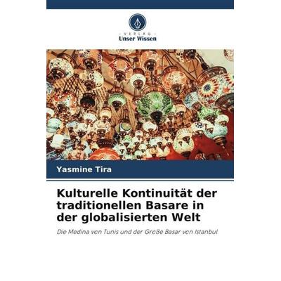Kulturelle Kontinuität der traditionellen Basare in der globalisierten Welt, Taschenbuch von Yasmine Tira, Verlag Unser Wissen, 978-620-5-24812-6