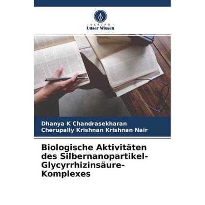 Biologische Aktivitäten des Silbernanopartikel-Glycyrrhizinsäure-Komplexes, Taschenbuch von Dhanya K. Chandrasekharan,Cherupally Krishnan Krishnan