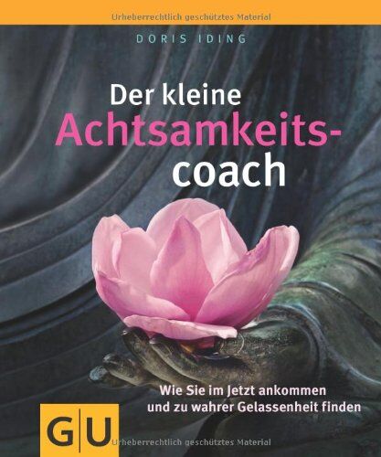 Doris Iding - Der kleine Achtsamkeitscoach: Wie Sie im Jetzt ankommen und zu wahrer Gelassenheit finden: Wie Sie im Jetzt ankommen und zu wahrer Gelassenheit finden. Der kleine Coach (GU Der kleine Coach) - Preis vom 11.10.2026 15:43:13 h