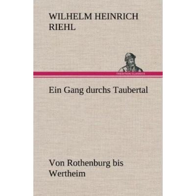 Ein Gang durchs Taubertal, Gebundene Ausgabe von Wilhelm Heinrich Riehl, Tredition, 978-3-8472-6007-3