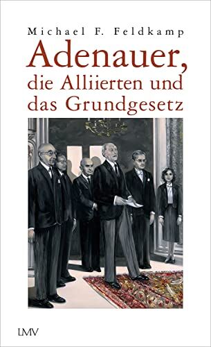 Feldkamp, Michael F. - Adenauer, die Alliierten und das Grundgesetz - Preis vom 30.09.2026 09:01:18 h