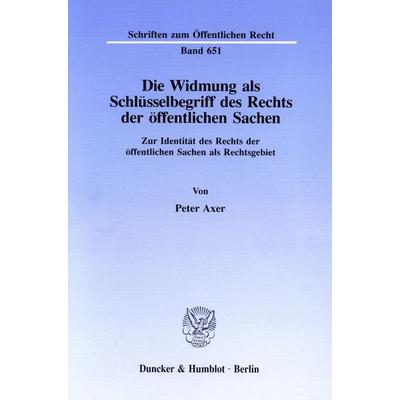Die Widmung als Schlüsselbegriff des Rechts der öffentlichen Sachen., Taschenbuch von Peter Axer, Duncker & Humblot, 978-3-428-07858-5