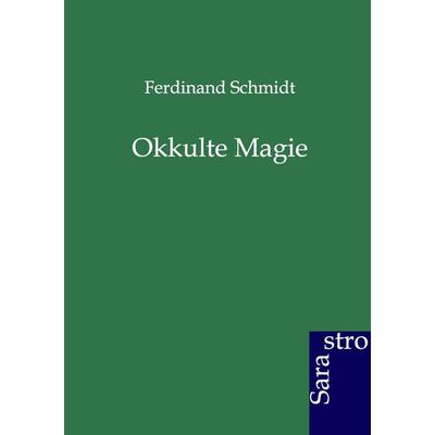 Okkulte Magie, Taschenbuch von Ferdinand Schmidt, Sarastro, 978-3-86471-118-3