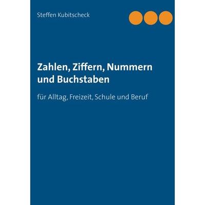 Zahlen, Ziffern, Nummern und Buchstaben, Taschenbuch von Steffen Kubitscheck, BoD – Books on Demand, 978-3-8482-0956-9