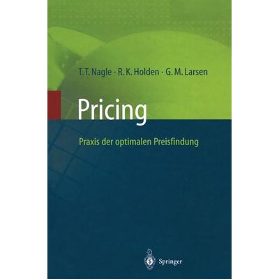 Pricing — Praxis der optimalen Preisfindung, Taschenbuch von Thomas T. Nagle,Reed K. Holden,Georg M. Larsen, Springer Berlin, 978-3-642-63764-3