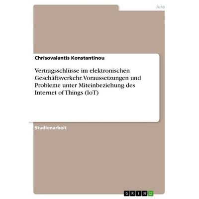 Vertragsschlüsse im elektronischen Geschäftsverkehr. Voraussetzungen und Probleme unter Miteinbeziehung des Internet of Things (IoT), Taschenbuch von