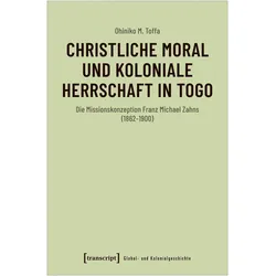 Christliche Moral und koloniale Herrschaft in Togo, Fachbücher von Ohiniko M. Toffa