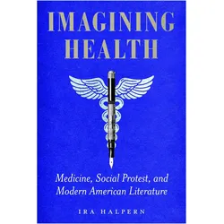 Imagining Health  Medicine, Social Protest, and Modern American Literature, Sachbücher von Ira Halpern