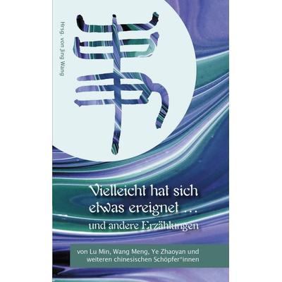 Vielleicht hat sich etwas ereignet und andere Erzählungen, Taschenbuch von Min Lu,Meng Wang,Zhaoyan Ye, Sonata Book, 978-3-9505310-7-7