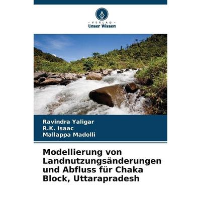 Modellierung von Landnutzungsänderungen und Abfluss für Chaka Block, Uttarapradesh, Taschenbuch von Ravindra Yaligar,R. K. Isaac,Mallappa Madolli,