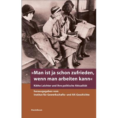 Man ist ja schon zufrieden, wenn man arbeiten kann, Gebundene Ausgabe von , Mandelbaum verlag eG, 978-3-85476-097-9
