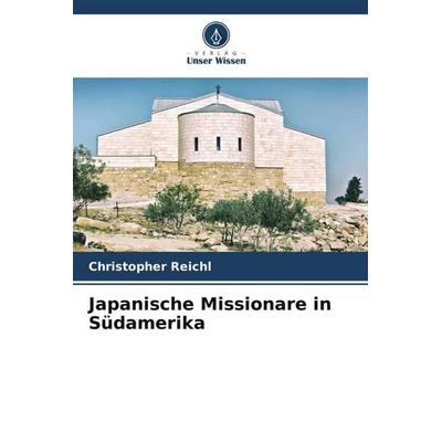 Japanische Missionare in Südamerika, Taschenbuch von Christopher Reichl, Verlag Unser Wissen, 978-620-5-28652-4